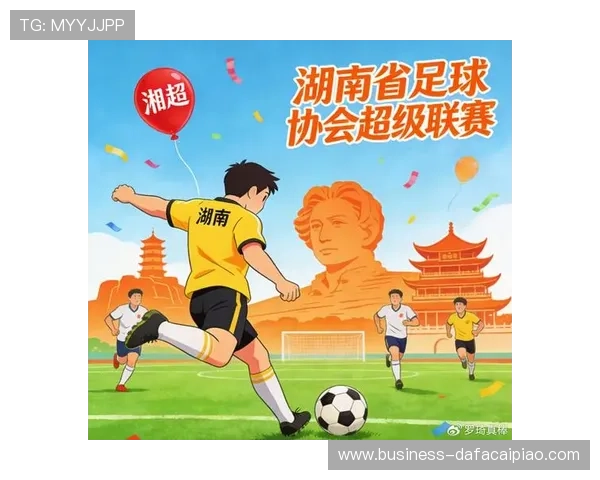 湘超联赛全景解析:球队风采赛程亮点与未来发展展望 湘超联赛全景解析:球队风采赛程亮点与未来发展展望